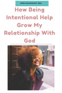 How Being Intentional Help Grow My Relationship With God, how to grow closer to Jesus
