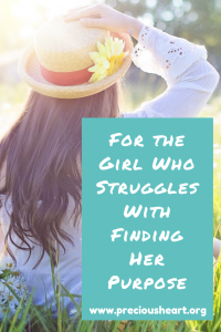 For the girl who struggles with finding purpose