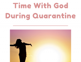 3 Tips If You Struggle to Spend Time With God During Quarantine